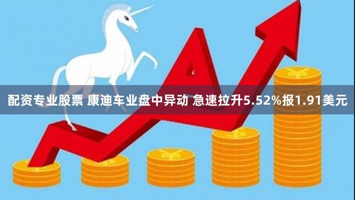 配资专业股票 康迪车业盘中异动 急速拉升5.52%报1.91美元